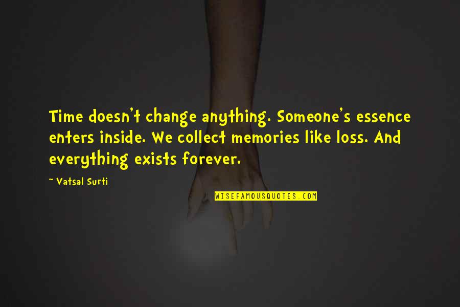 Memories And Loss Quotes By Vatsal Surti: Time doesn't change anything. Someone's essence enters inside. Memories And Loss Quotes By Vatsal Surti: Time doesn't change anything. Someone's essence enters inside.