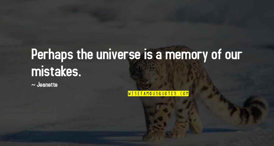 Memories And Mistakes Quotes By Jeanette: Perhaps the universe is a memory of our