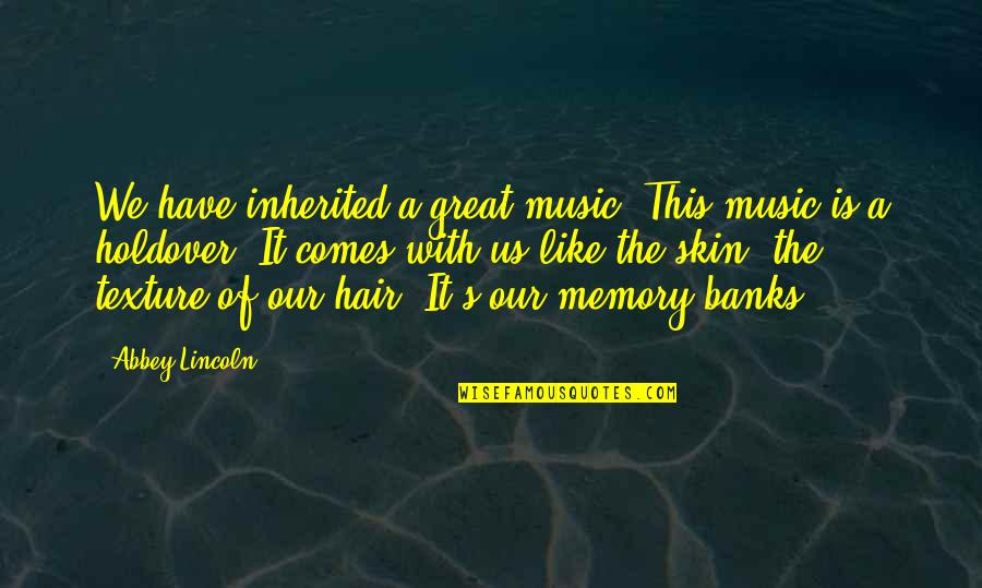 Memories And Music Quotes By Abbey Lincoln: We have inherited a great music. This music Memories And Music Quotes By Abbey Lincoln: We have inherited a great music. This music