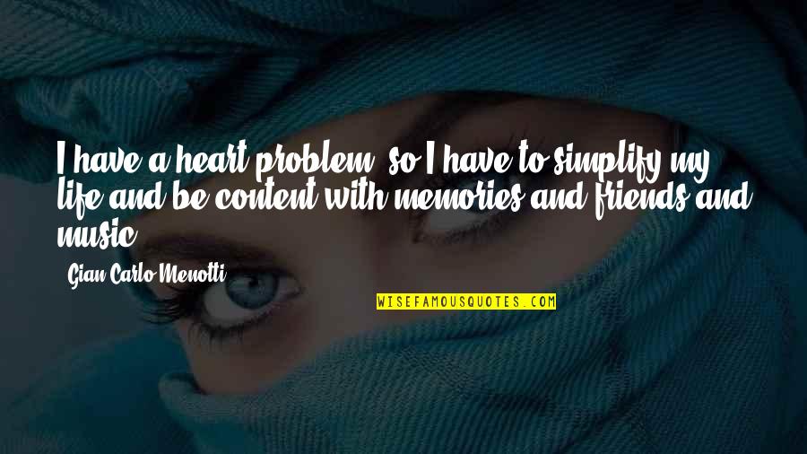 Memories And Music Quotes By Gian Carlo Menotti: I have a heart problem, so I have Memories And Music Quotes By Gian Carlo Menotti: I have a heart problem, so I have