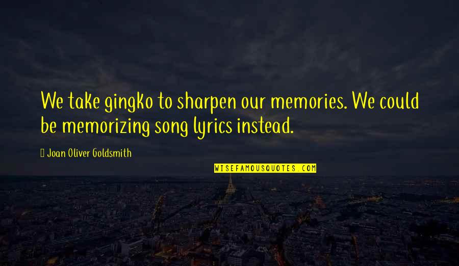 Memories And Music Quotes By Joan Oliver Goldsmith: We take gingko to sharpen our memories. We Memories And Music Quotes By Joan Oliver Goldsmith: We take gingko to sharpen our memories. We