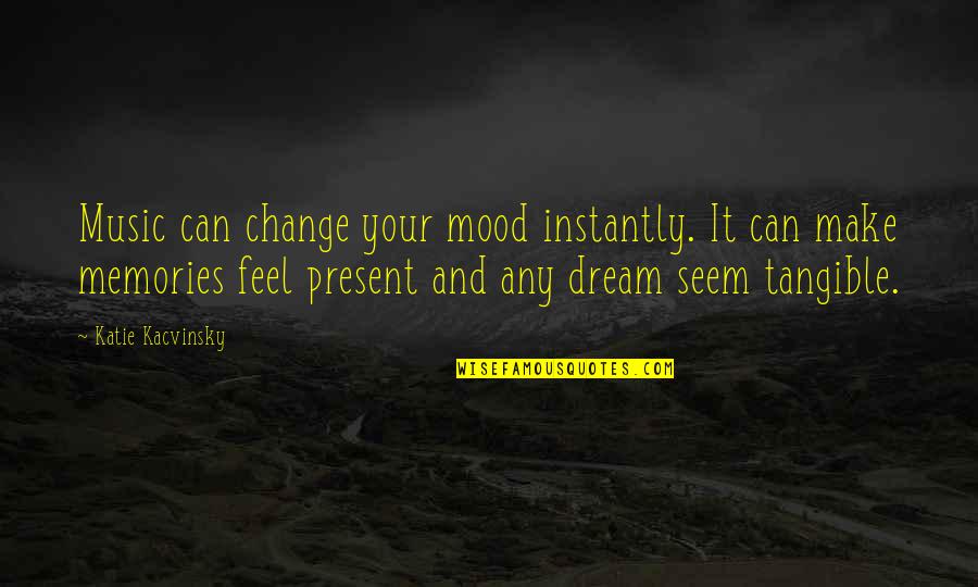 Memories And Music Quotes By Katie Kacvinsky: Music can change your mood instantly. It can