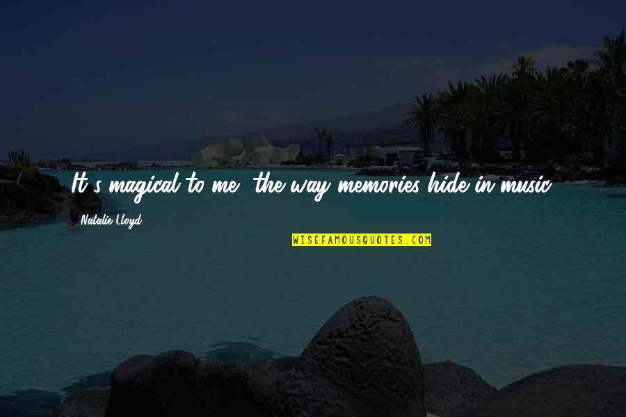 Memories And Music Quotes By Natalie Lloyd: It's magical to me, the way memories hide Memories And Music Quotes By Natalie Lloyd: It's magical to me, the way memories hide