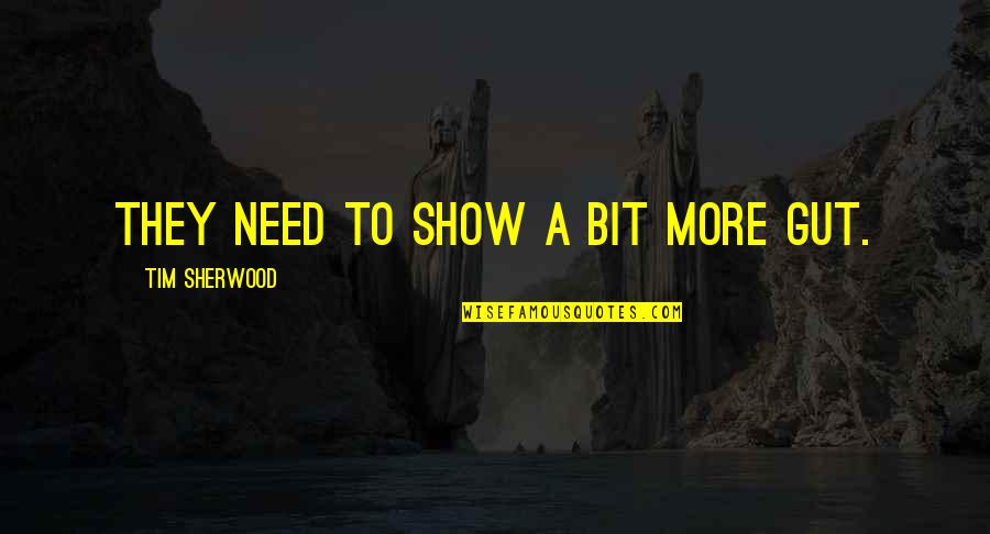 Memories And Photographs Quotes By Tim Sherwood: They need to show a bit more gut. Memories And Photographs Quotes By Tim Sherwood: They need to show a bit more gut.
