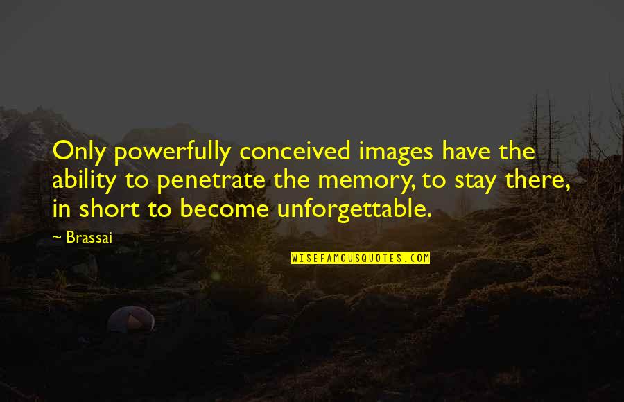 Memories And Photography Quotes By Brassai: Only powerfully conceived images have the ability to