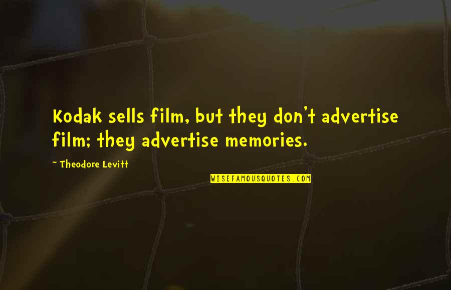 Memories And Photography Quotes By Theodore Levitt: Kodak sells film, but they don't advertise film;