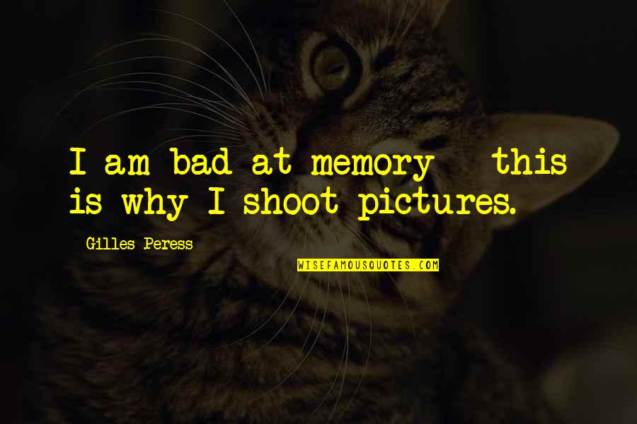 Memories And Pictures Quotes By Gilles Peress: I am bad at memory - this is