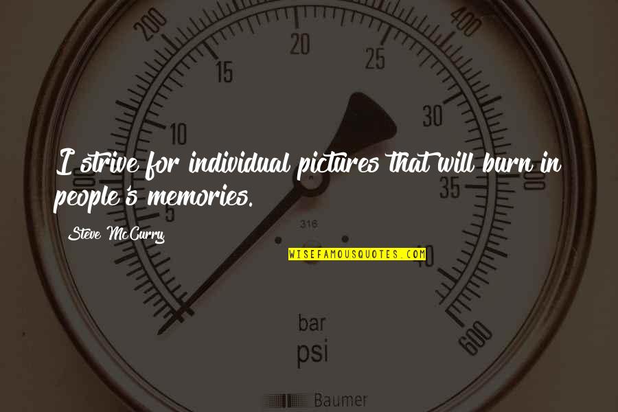 Memories And Pictures Quotes By Steve McCurry: I strive for individual pictures that will burn