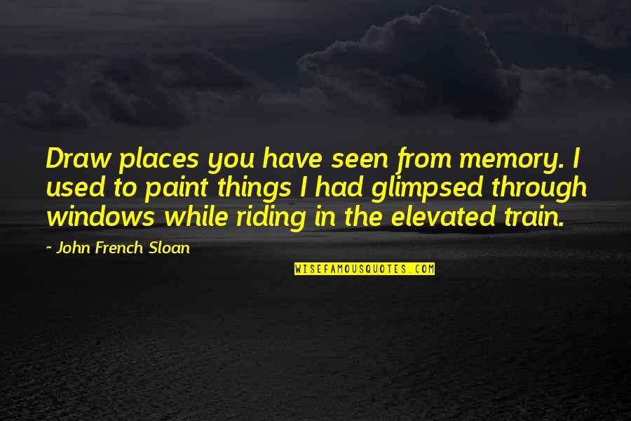 Memories And Places Quotes By John French Sloan: Draw places you have seen from memory. I