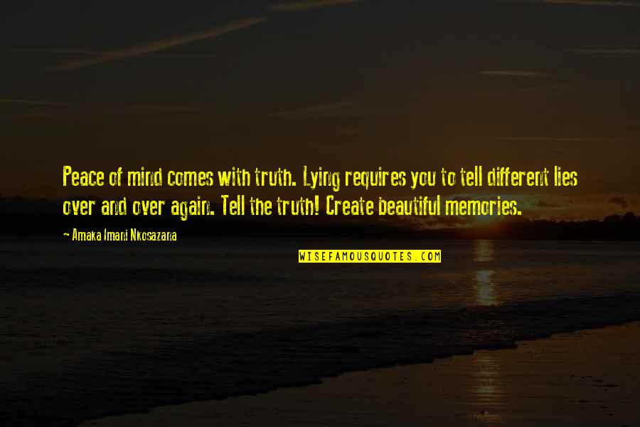 Memories Are Beautiful Quotes By Amaka Imani Nkosazana: Peace of mind comes with truth. Lying requires Memories Are Beautiful Quotes By Amaka Imani Nkosazana: Peace of mind comes with truth. Lying requires