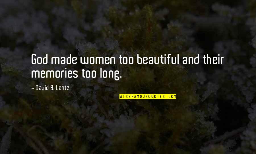 Memories Are Beautiful Quotes By David B. Lentz: God made women too beautiful and their memories