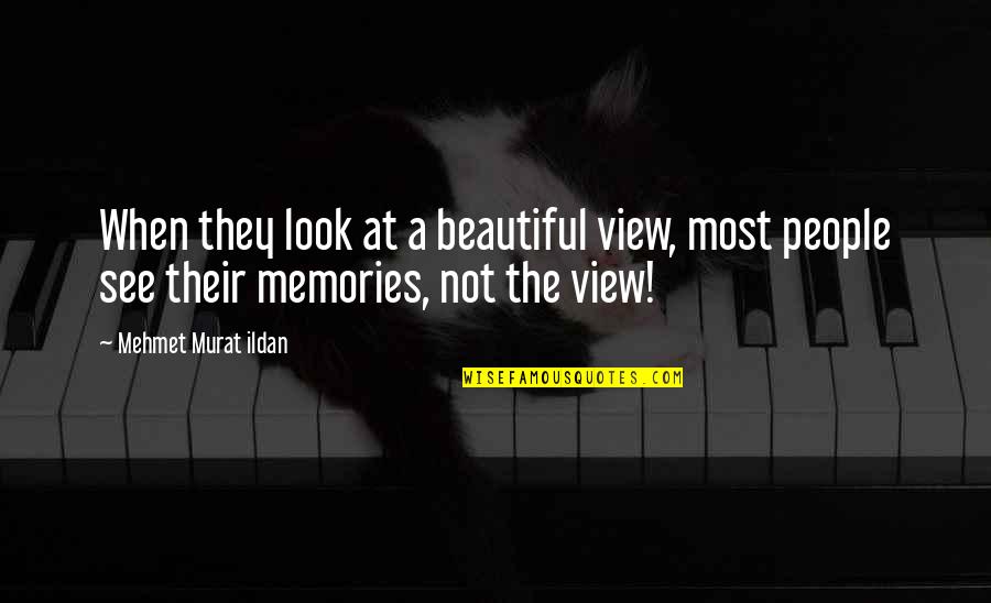 Memories Are Beautiful Quotes By Mehmet Murat Ildan: When they look at a beautiful view, most