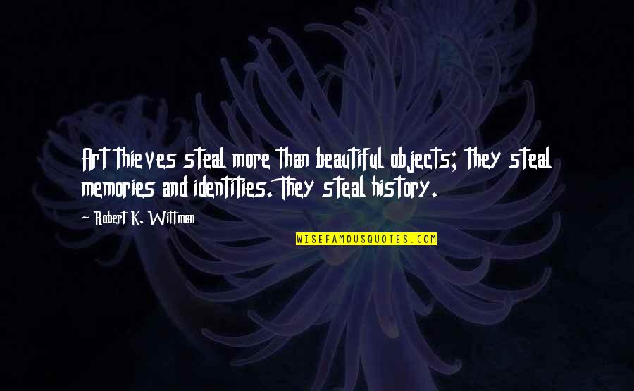 Memories Are Beautiful Quotes By Robert K. Wittman: Art thieves steal more than beautiful objects; they