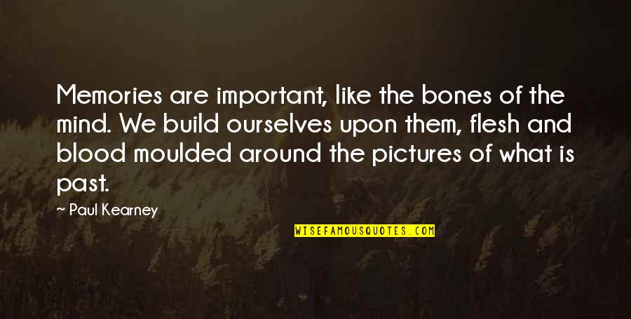 Memories Are Important Quotes By Paul Kearney: Memories are important, like the bones of the Memories Are Important Quotes By Paul Kearney: Memories are important, like the bones of the
