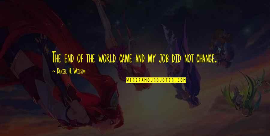 Memories Are Made Quote Quotes By Daniel H. Wilson: The end of the world came and my Memories Are Made Quote Quotes By Daniel H. Wilson: The end of the world came and my