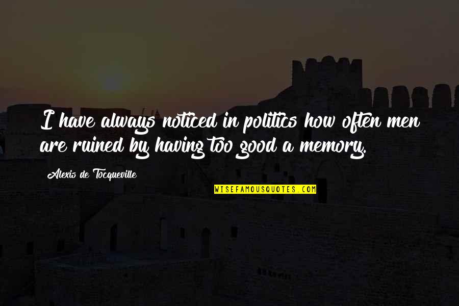 Memories Are Quotes By Alexis De Tocqueville: I have always noticed in politics how often