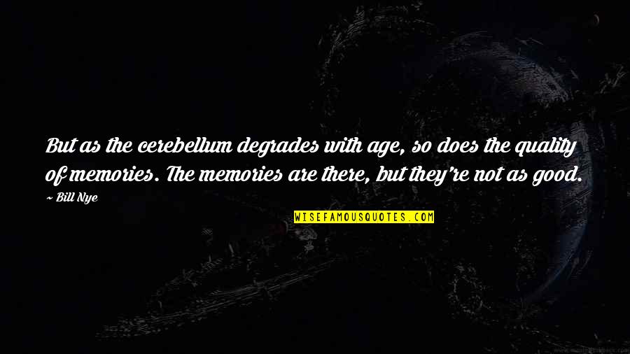 Memories Are Quotes By Bill Nye: But as the cerebellum degrades with age, so