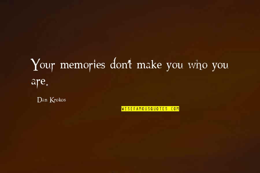 Memories Are Quotes By Dan Krokos: Your memories don't make you who you are.