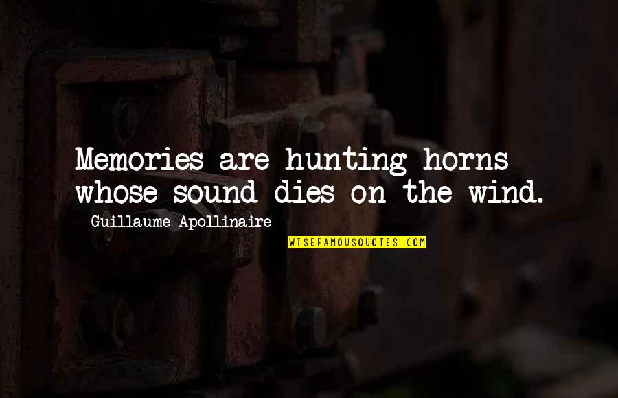 Memories Are Quotes By Guillaume Apollinaire: Memories are hunting horns whose sound dies on
