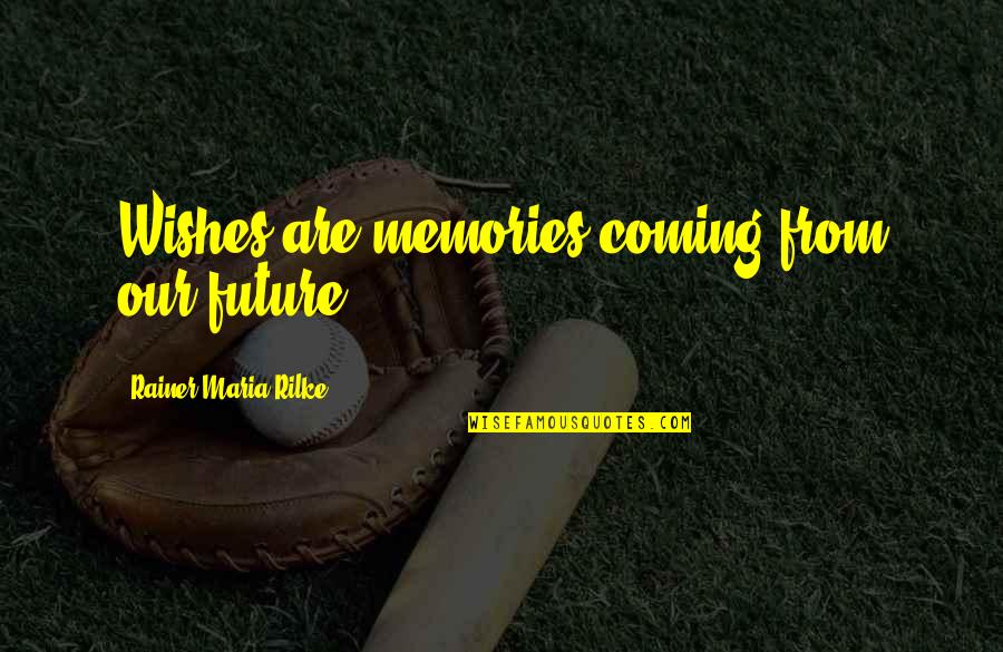 Memories Are Quotes By Rainer Maria Rilke: Wishes are memories coming from our future!