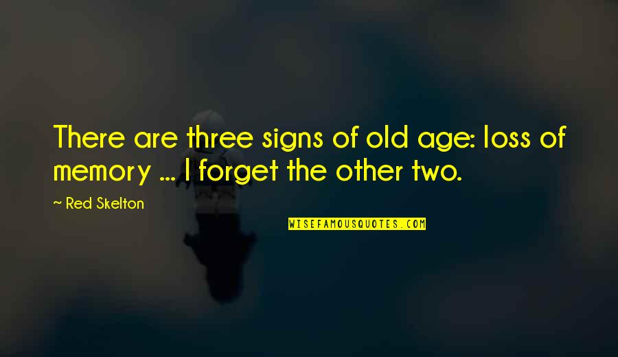 Memories Are Quotes By Red Skelton: There are three signs of old age: loss