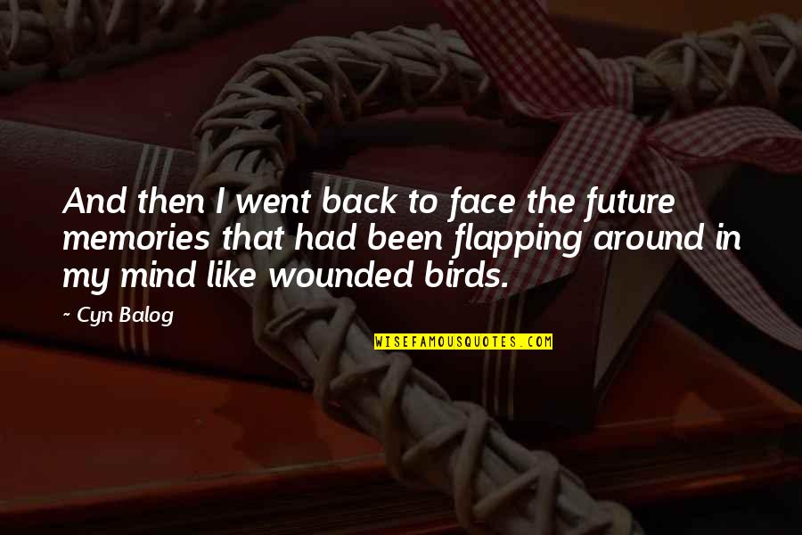 Memories Back Then Quotes By Cyn Balog: And then I went back to face the Memories Back Then Quotes By Cyn Balog: And then I went back to face the