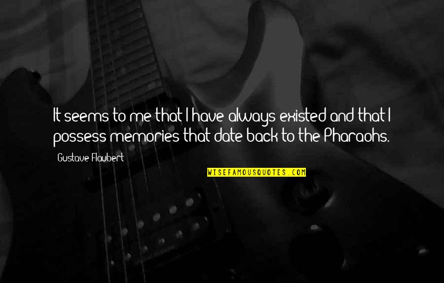Memories Back Then Quotes By Gustave Flaubert: It seems to me that I have always Memories Back Then Quotes By Gustave Flaubert: It seems to me that I have always