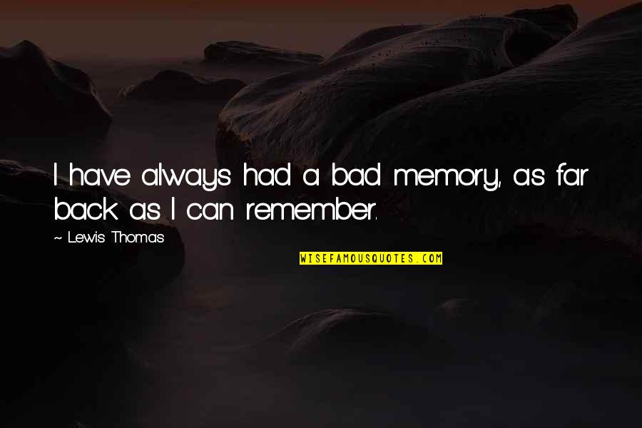 Memories Back Then Quotes By Lewis Thomas: I have always had a bad memory, as