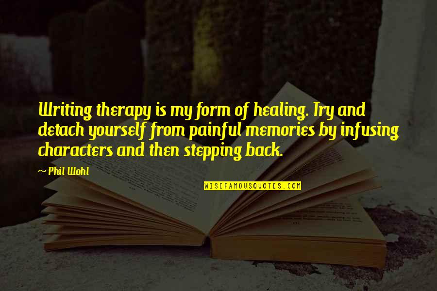 Memories Back Then Quotes By Phil Wohl: Writing therapy is my form of healing. Try Memories Back Then Quotes By Phil Wohl: Writing therapy is my form of healing. Try