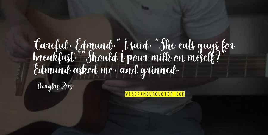 Memories Before Death Quotes By Douglas Rees: Careful, Edmund," I said. "She eats guys for Memories Before Death Quotes By Douglas Rees: Careful, Edmund," I said. "She eats guys for