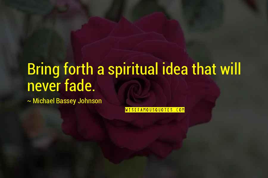 Memories Bring Back Quotes By Michael Bassey Johnson: Bring forth a spiritual idea that will never Memories Bring Back Quotes By Michael Bassey Johnson: Bring forth a spiritual idea that will never
