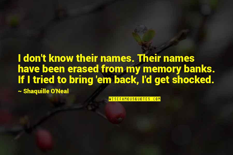 Memories Bring Back Quotes By Shaquille O'Neal: I don't know their names. Their names have