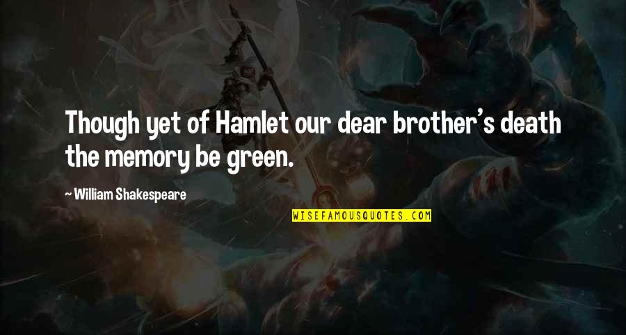 Memories By Shakespeare Quotes By William Shakespeare: Though yet of Hamlet our dear brother's death