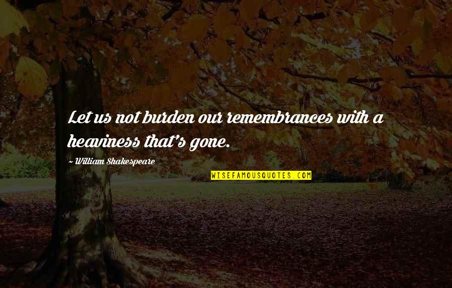 Memories By Shakespeare Quotes By William Shakespeare: Let us not burden our remembrances with a