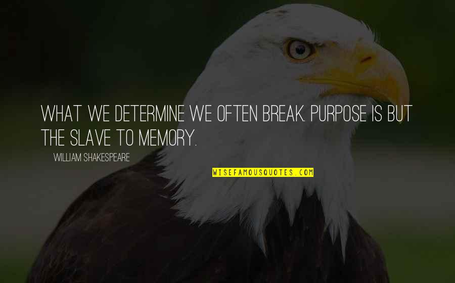 Memories By Shakespeare Quotes By William Shakespeare: What we determine we often break. Purpose is