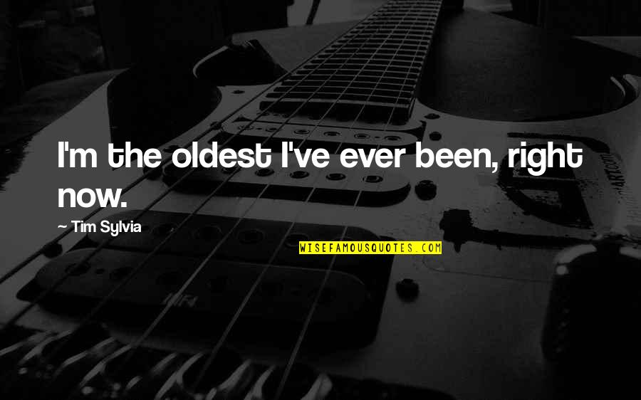 Memories Cannot Be Forgotten Quotes By Tim Sylvia: I'm the oldest I've ever been, right now.