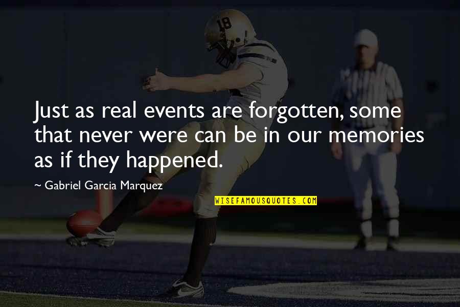 Memories Can't Be Forgotten Quotes By Gabriel Garcia Marquez: Just as real events are forgotten, some that