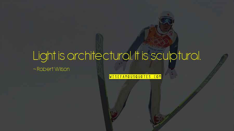 Memories Can't Be Forgotten Quotes By Robert Wilson: Light is architectural. It is sculptural.