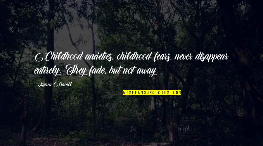 Memories Childhood Quotes By Lauren Bacall: Childhood anxieties, childhood fears, never disappear entirely. They