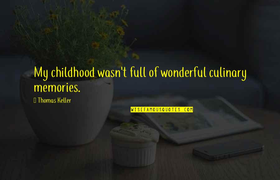 Memories Childhood Quotes By Thomas Keller: My childhood wasn't full of wonderful culinary memories.