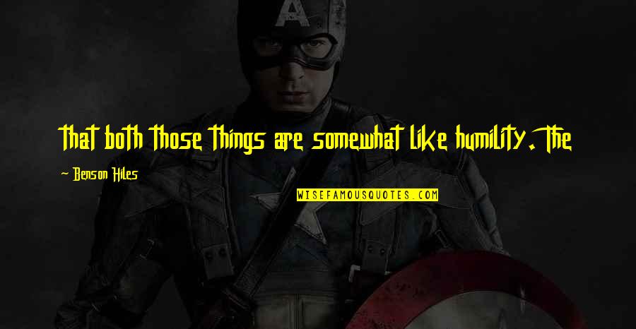 Memories Coming Back Quotes By Benson Hiles: that both those things are somewhat like humility. Memories Coming Back Quotes By Benson Hiles: that both those things are somewhat like humility.