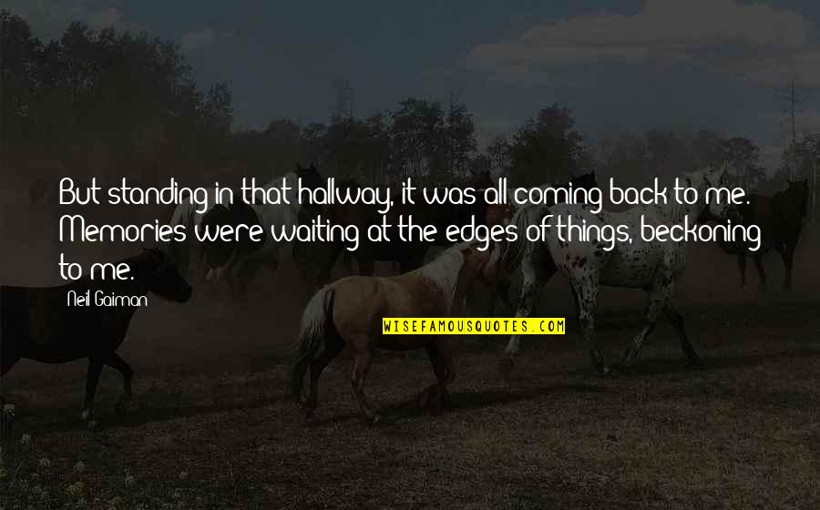 Memories Coming Back Quotes By Neil Gaiman: But standing in that hallway, it was all Memories Coming Back Quotes By Neil Gaiman: But standing in that hallway, it was all