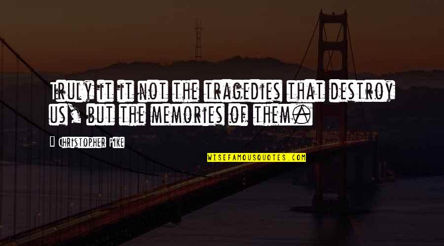 Memories Destroy Us Quotes By Christopher Pike: Truly it it not the tragedies that destroy