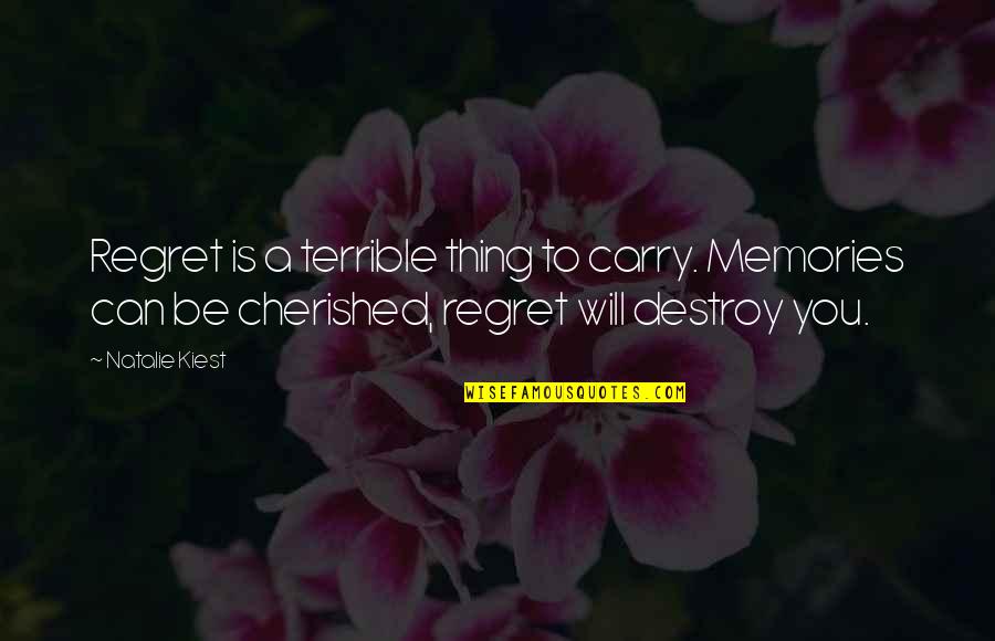 Memories Destroy Us Quotes By Natalie Kiest: Regret is a terrible thing to carry. Memories