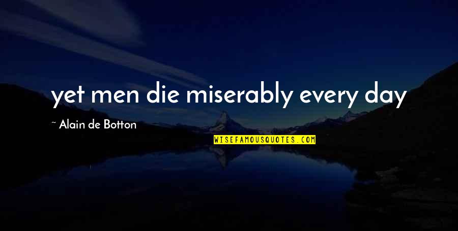 Memories Fade Quote Quotes By Alain De Botton: yet men die miserably every day