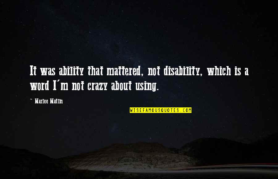 Memories Fade Quote Quotes By Marlee Matlin: It was ability that mattered, not disability, which