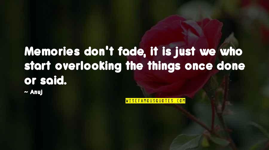 Memories Fade Quotes By Anuj: Memories don't fade, it is just we who