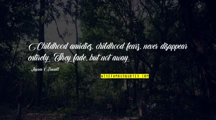 Memories Fade Quotes By Lauren Bacall: Childhood anxieties, childhood fears, never disappear entirely. They