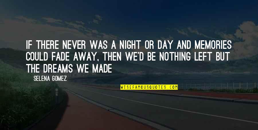 Memories Fade Quotes By Selena Gomez: If there never was a night or day