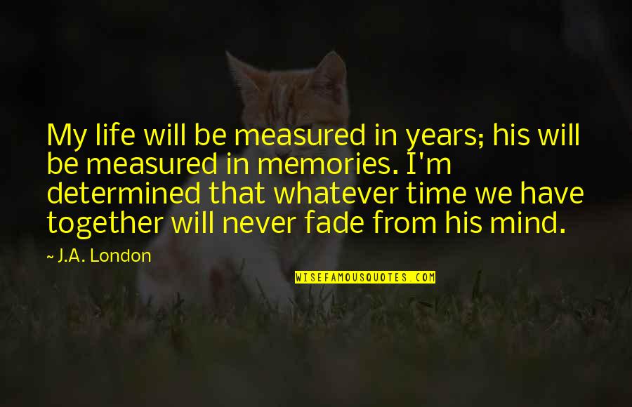 Memories Fade With Time Quotes By J.A. London: My life will be measured in years; his